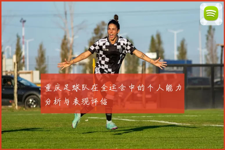 重庆足球队在全运会中的个人能力分析与表现评估