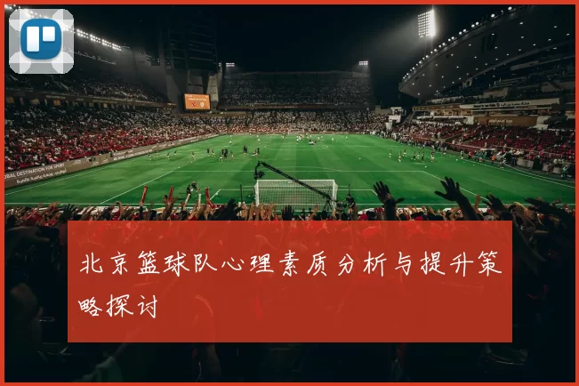 北京篮球队心理素质分析与提升策略探讨