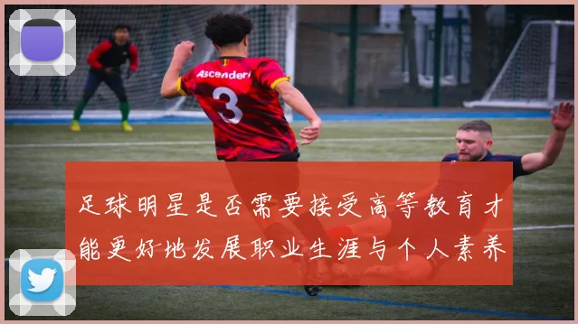 足球明星是否需要接受高等教育才能更好地发展职业生涯与个人素养