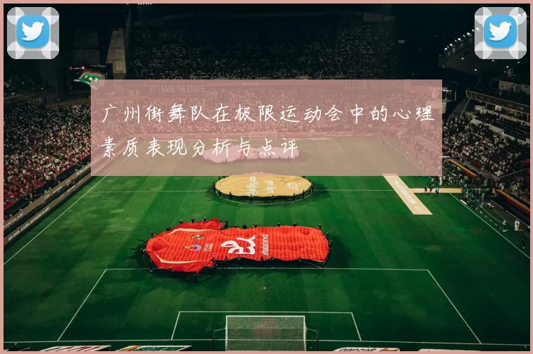 广州街舞队在极限运动会中的心理素质表现分析与点评