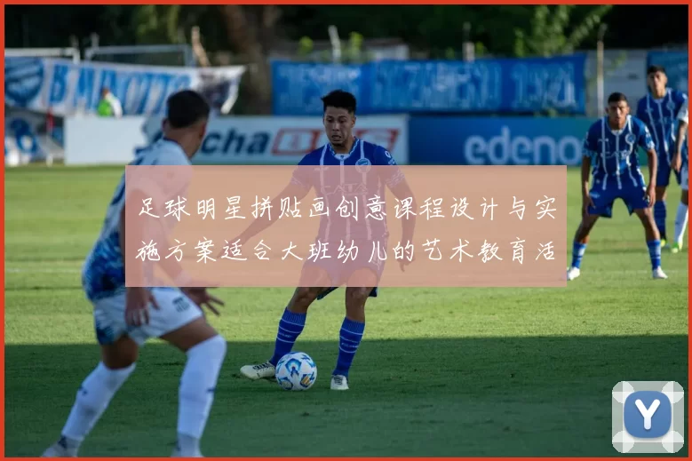 足球明星拼贴画创意课程设计与实施方案适合大班幼儿的艺术教育活动