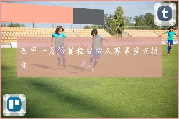 西甲一月份赛程安排及赛事重点提示