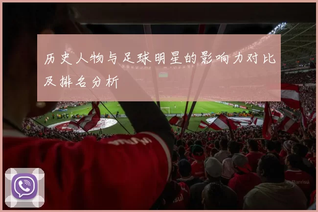 历史人物与足球明星的影响力对比及排名分析