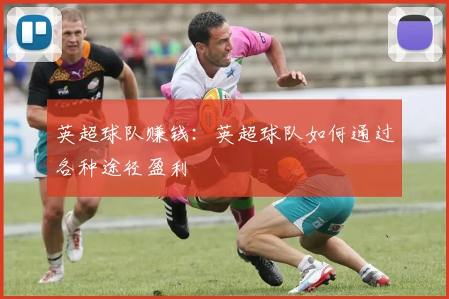 英超球队赚钱：英超球队如何通过各种途径盈利
