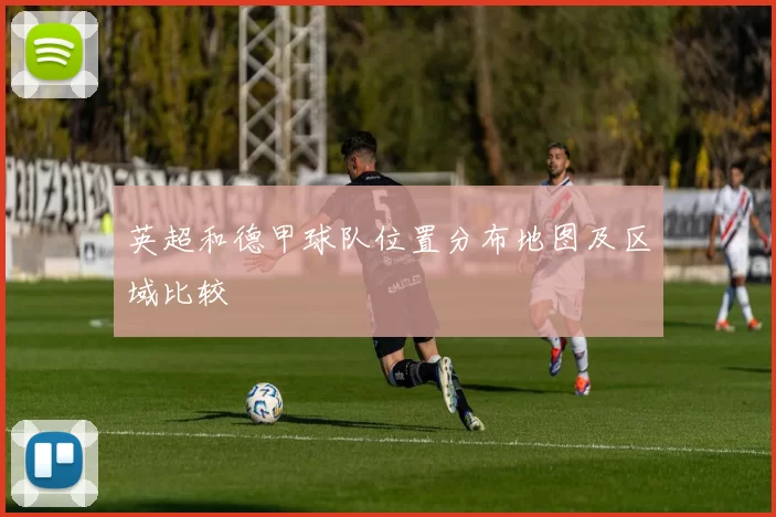 英超和德甲球队位置分布地图及区域比较