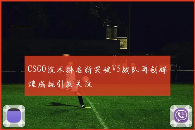 CSGO技术排名新突破V5战队再创辉煌成就引发关注