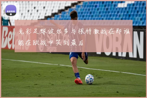 竞彩足球波尔多与根特激战在即谁能在欧战中笑到最后