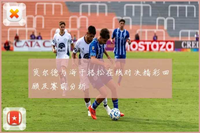 莫尔德与海于格松在线对决精彩回顾及赛前分析